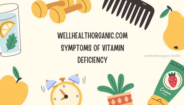 Wellhealthorganic.com Symptoms Of Vitamin Deficiency